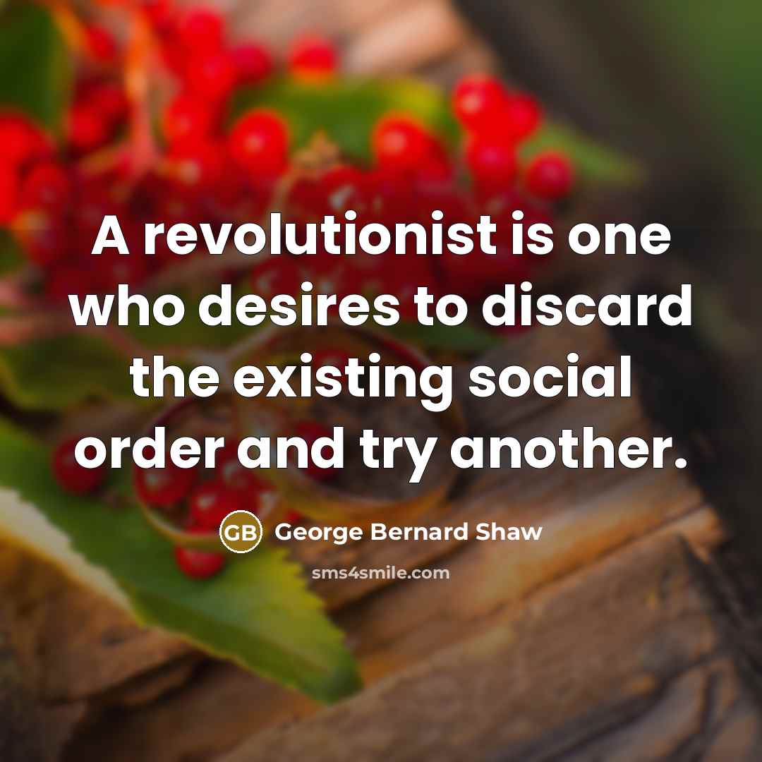 “A revolutionist is one who desires to discard the existing…” quote by George Bernard Shaw