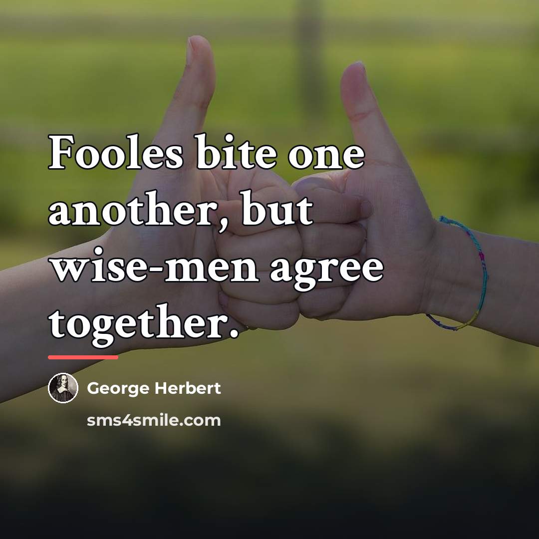 “Fooles bite one another, but wise-men agree together.…” quote by George Herbert