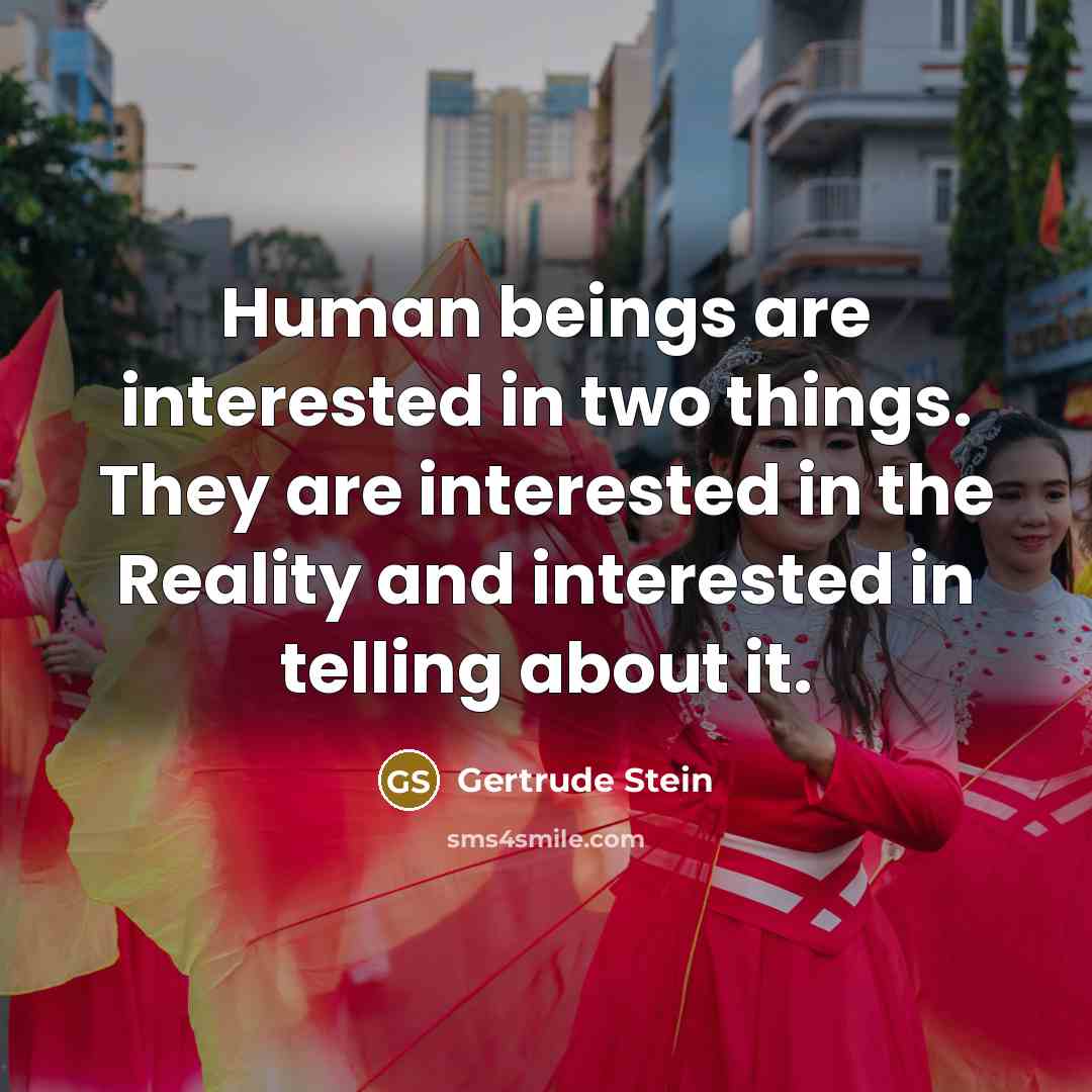 “Human beings are interested in two things. They are interested…” quote by Gertrude Stein