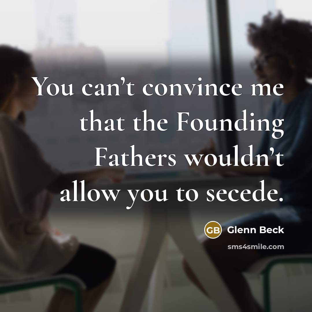 “You can’t convince me that the Founding Fathers wouldn’t allow…” quote by Glenn Beck