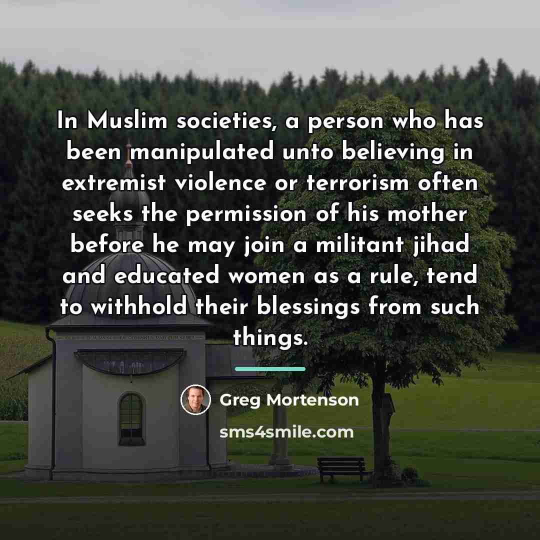 “In Muslim societies, a person who has been manipulated unto…” quote by Greg Mortenson