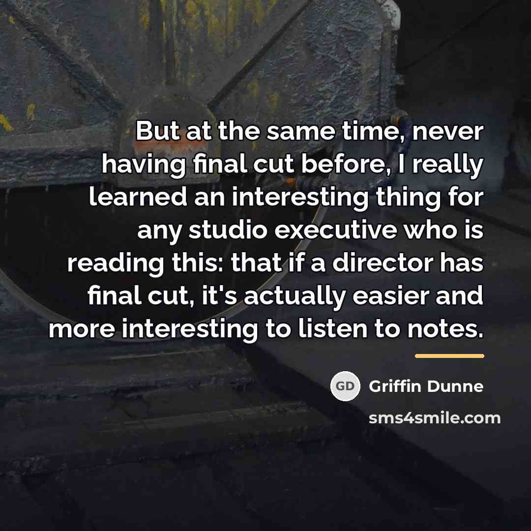 “But at the same time, never having final cut before,…” quote by Griffin Dunne