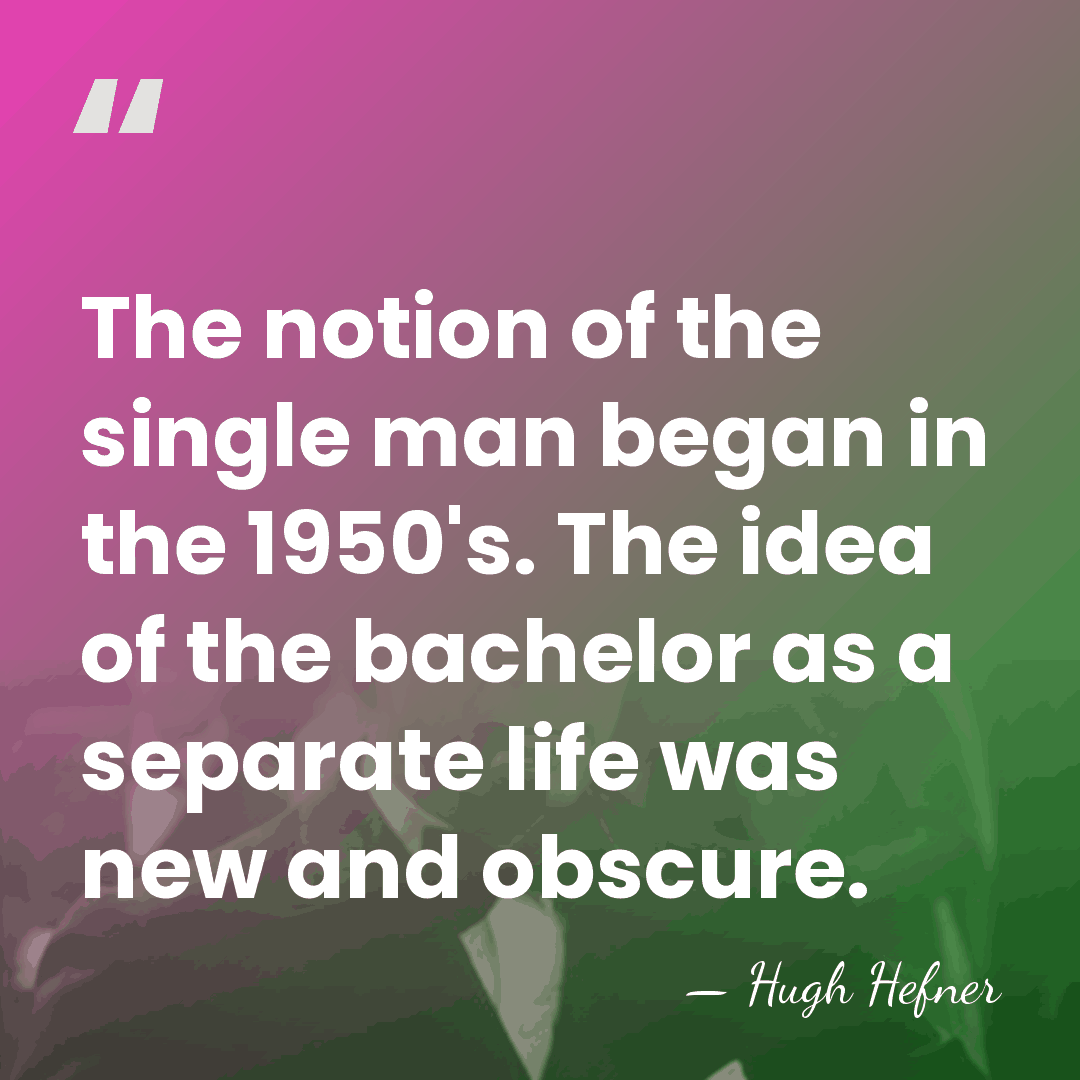 The notion of the single man began in the 1950's. The idea&hellip; - Hugh Hefner