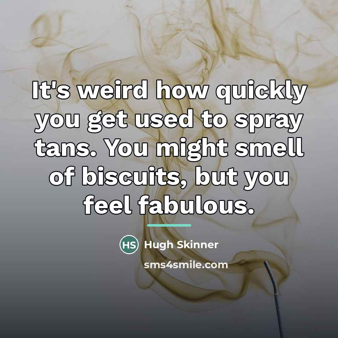 “It's weird how quickly you get used to spray tans.…” quote by Hugh Skinner