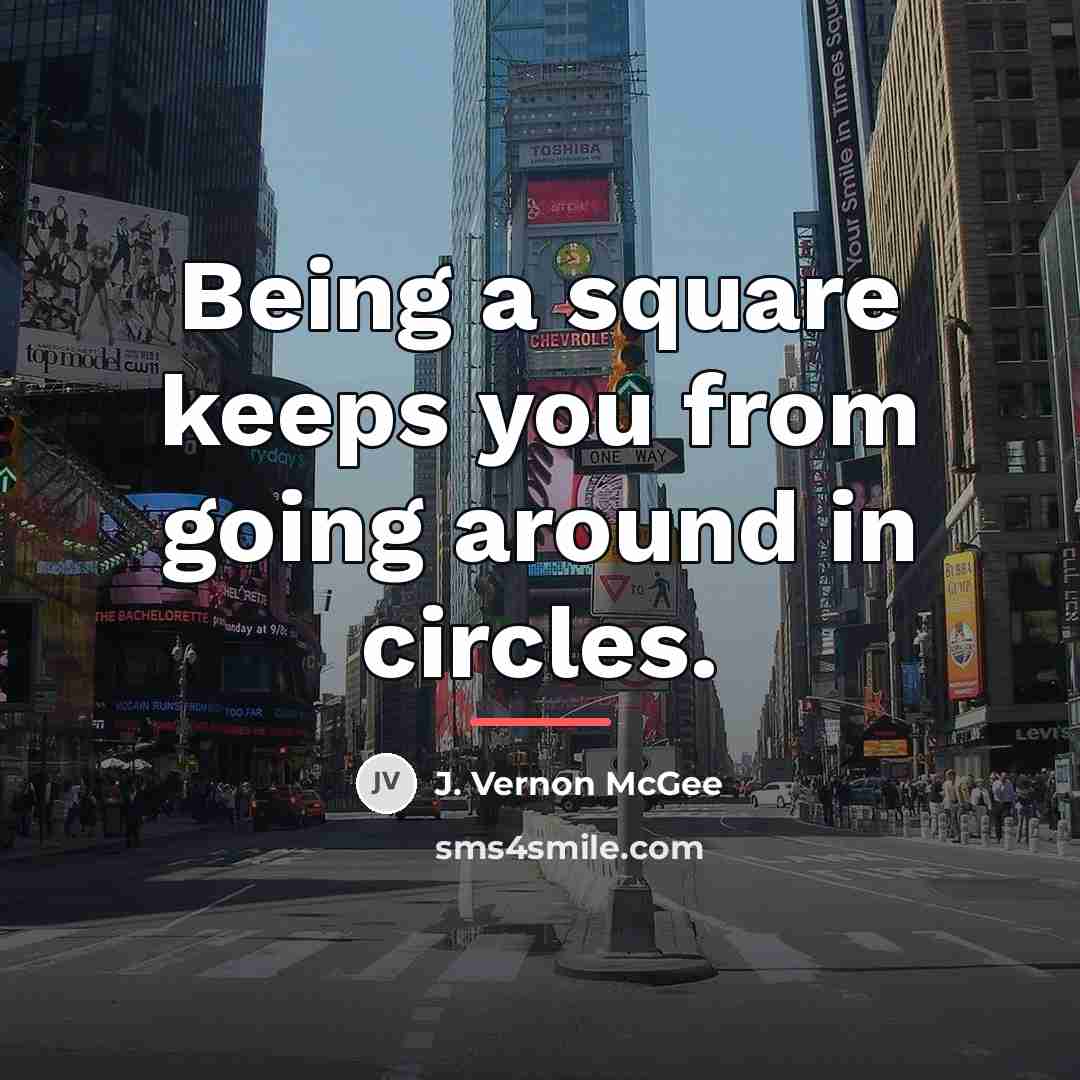 “Being a square keeps you from going around in circles.…” quote by J. Vernon McGee