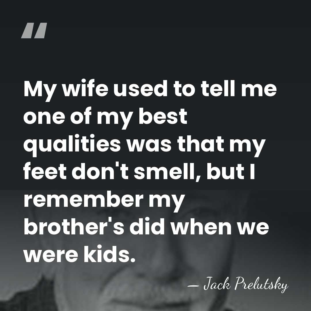 My wife used to tell me one of my best qualities was&hellip; - Jack Prelutsky