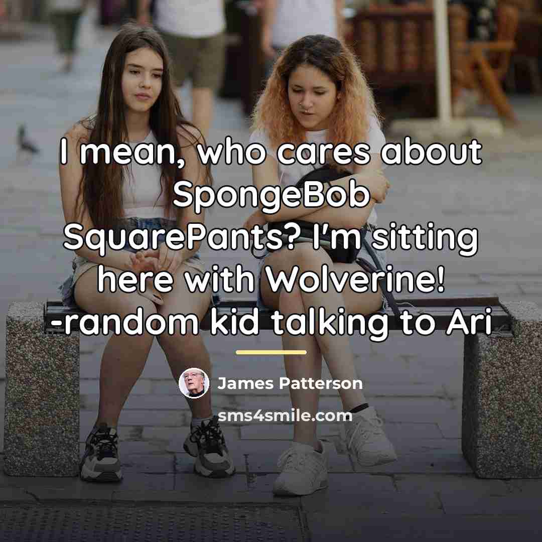 “I mean, who cares about SpongeBob SquarePants? I'm sitting here…” quote by James Patterson