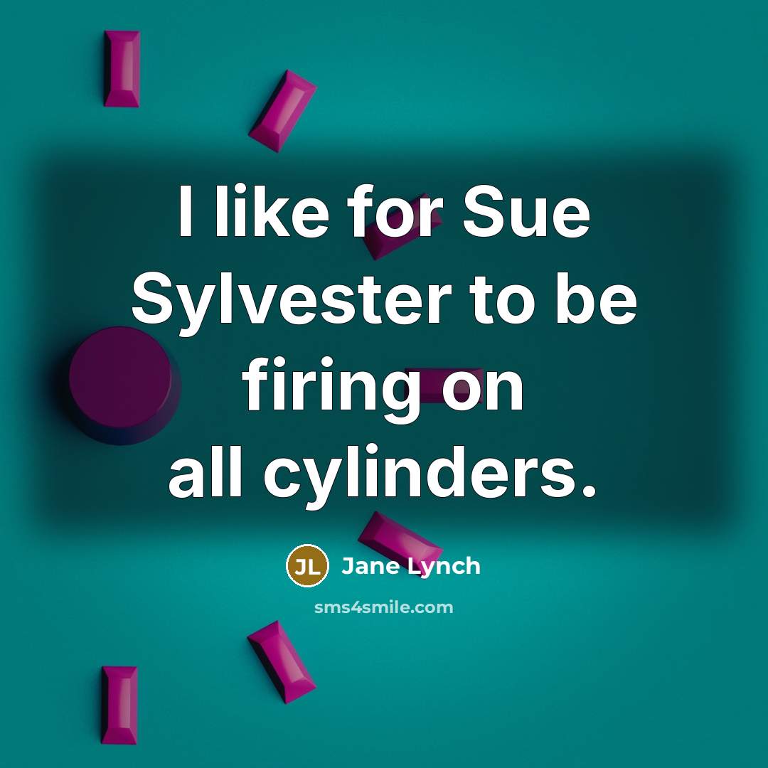 “I like for Sue Sylvester to be firing on all…” quote by Jane Lynch