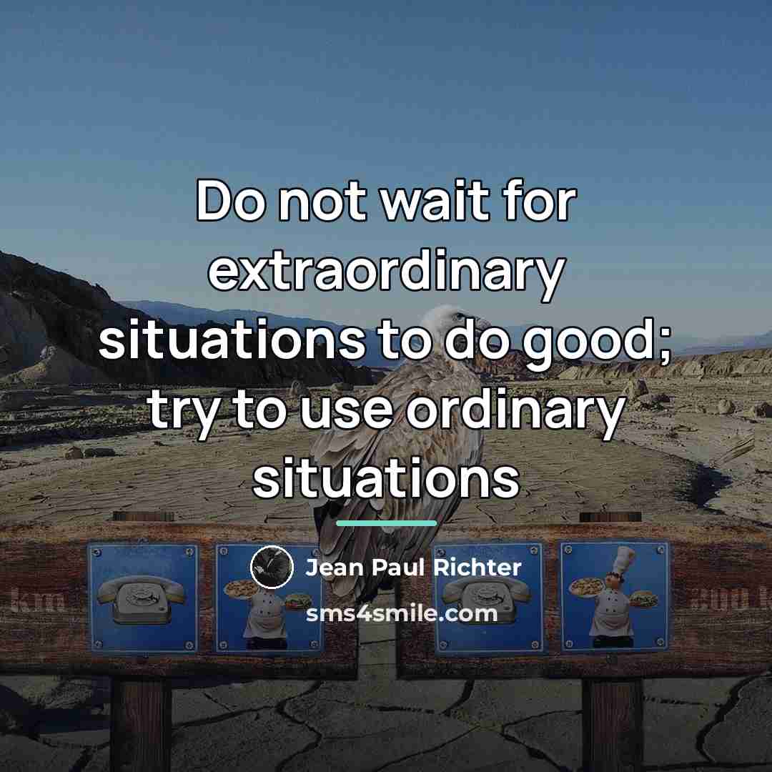 “Do not wait for extraordinary situations to do good; try…” quote by Jean Paul Richter