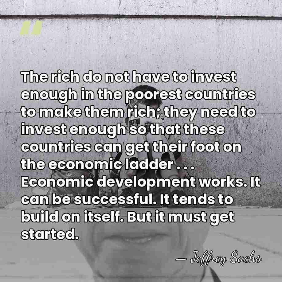 The rich do not have to invest enough in the poorest countries&hellip; - Jeffrey Sachs