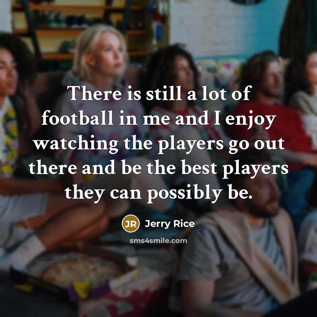“There is still a lot of football in me and…” quote by Jerry Rice