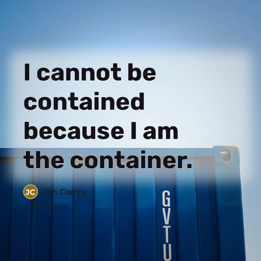 “I cannot be contained because I am the container.” quote by Jim Carrey
