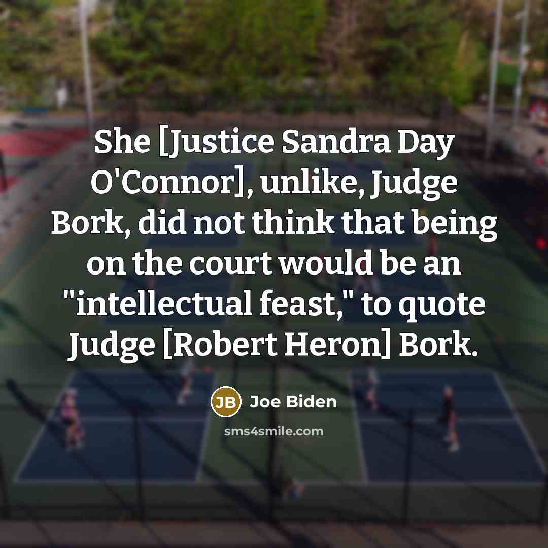 “She [Justice Sandra Day O'Connor], unlike, Judge Bork, did not…” quote by Joe Biden