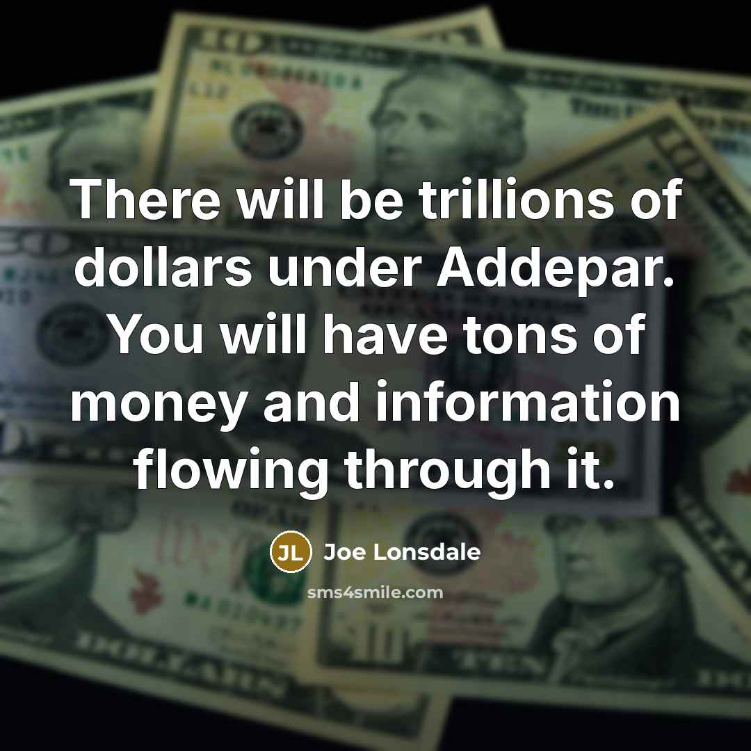“There will be trillions of dollars under Addepar. You will…” quote by Joe Lonsdale