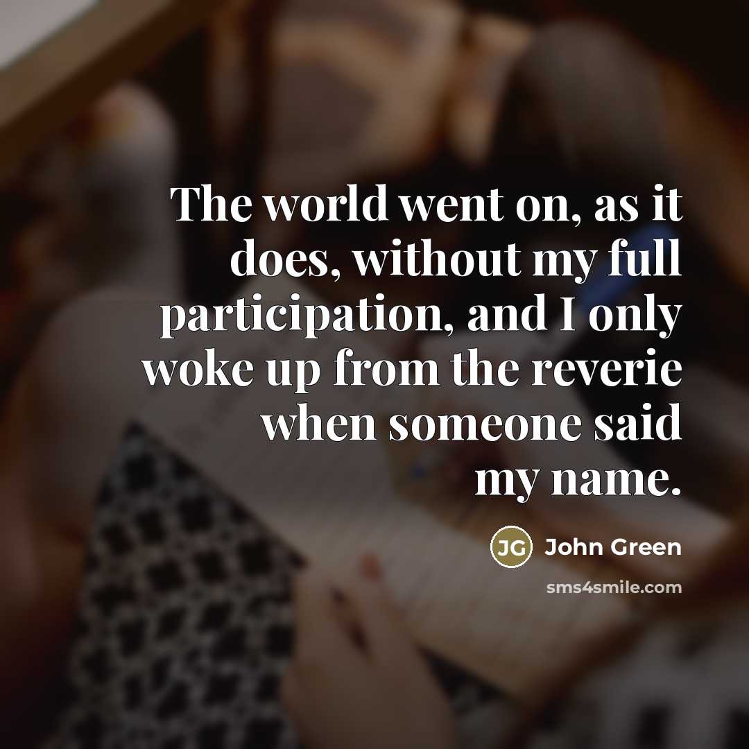 “The world went on, as it does, without my full…” quote by John Green