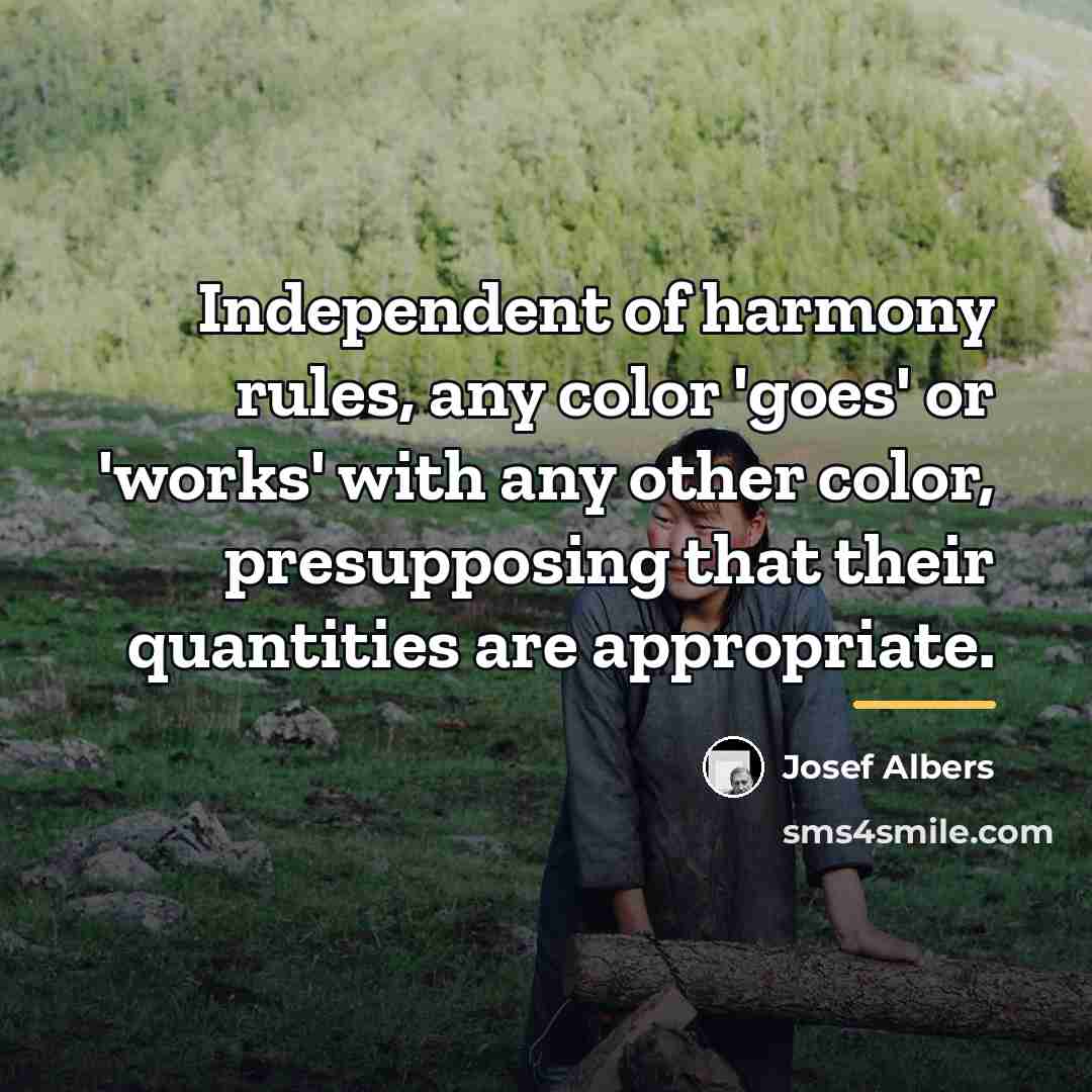 “Independent of harmony rules, any color 'goes' or 'works' with…” quote by Josef Albers