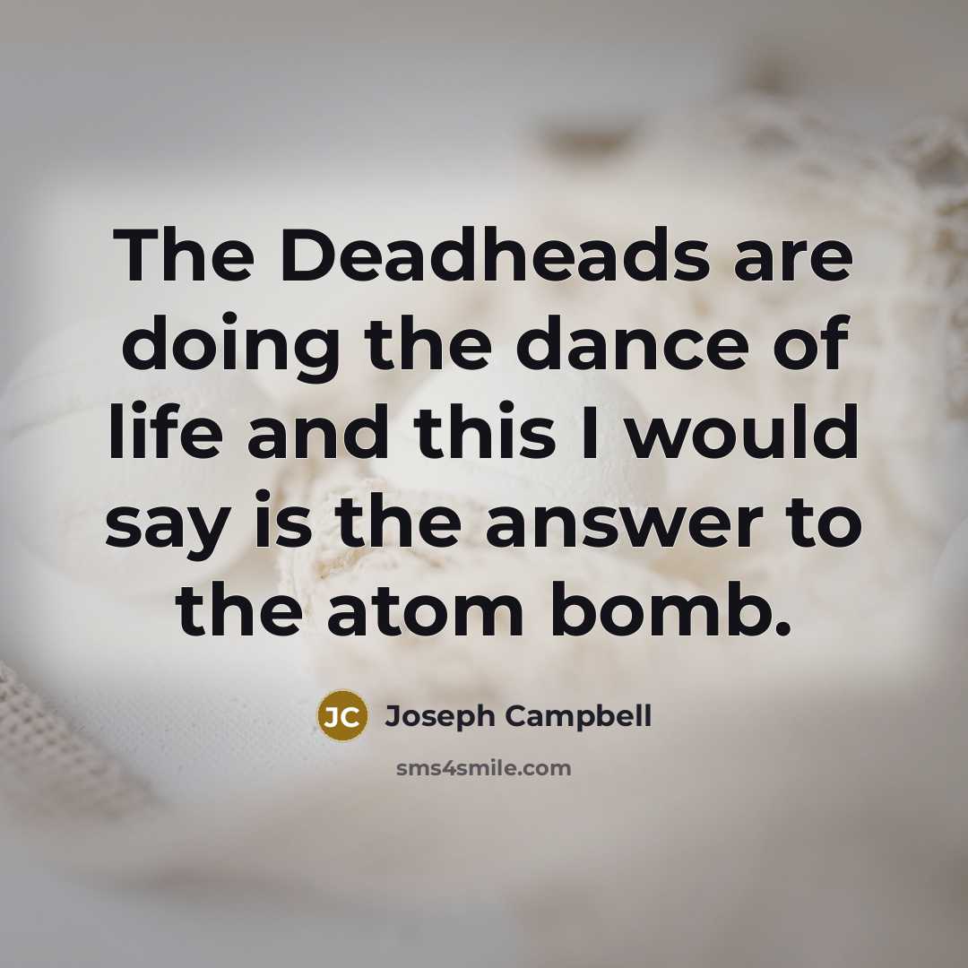 “The Deadheads are doing the dance of life and this…” quote by Joseph Campbell