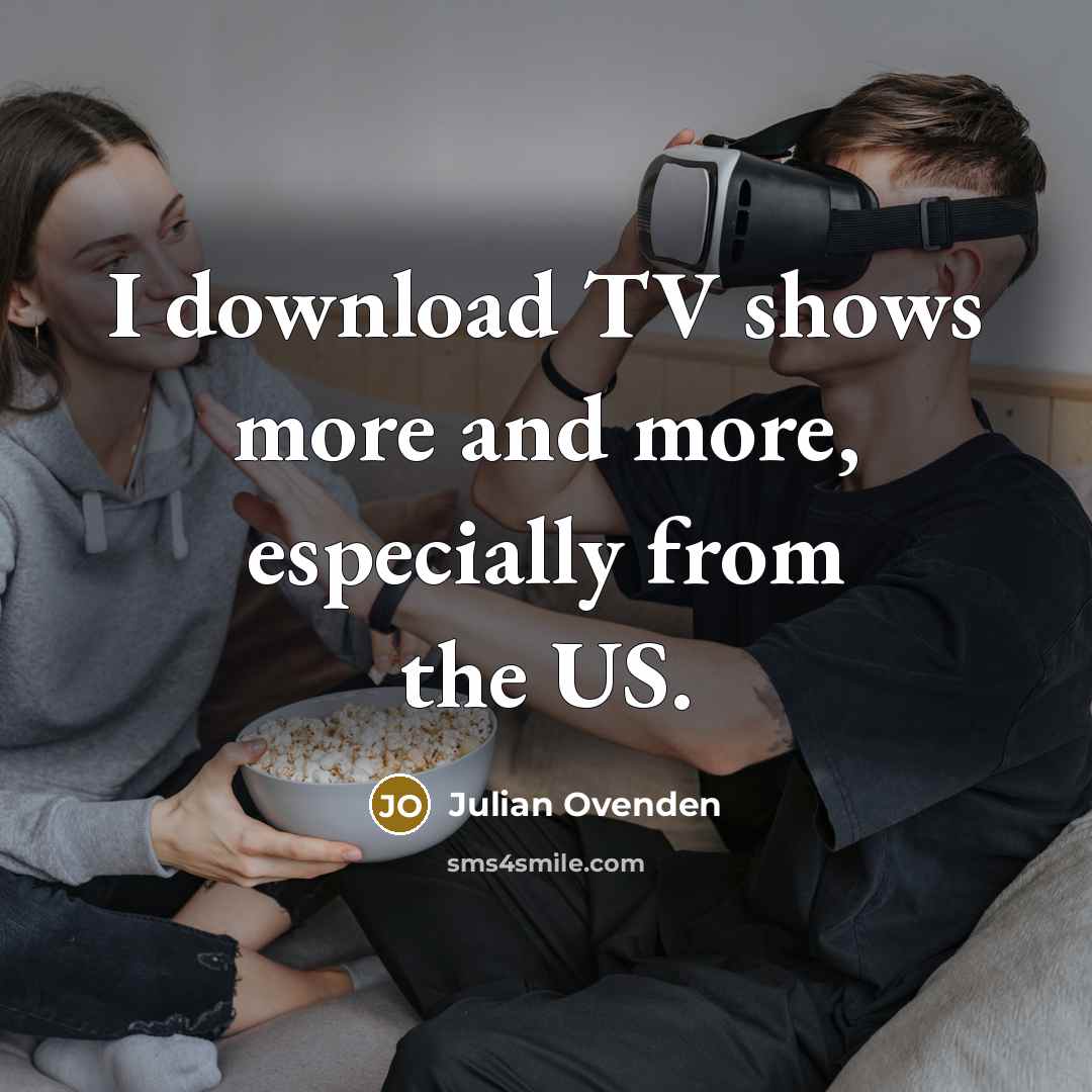 “I download TV shows more and more, especially from the US.” quote by Julian Ovenden