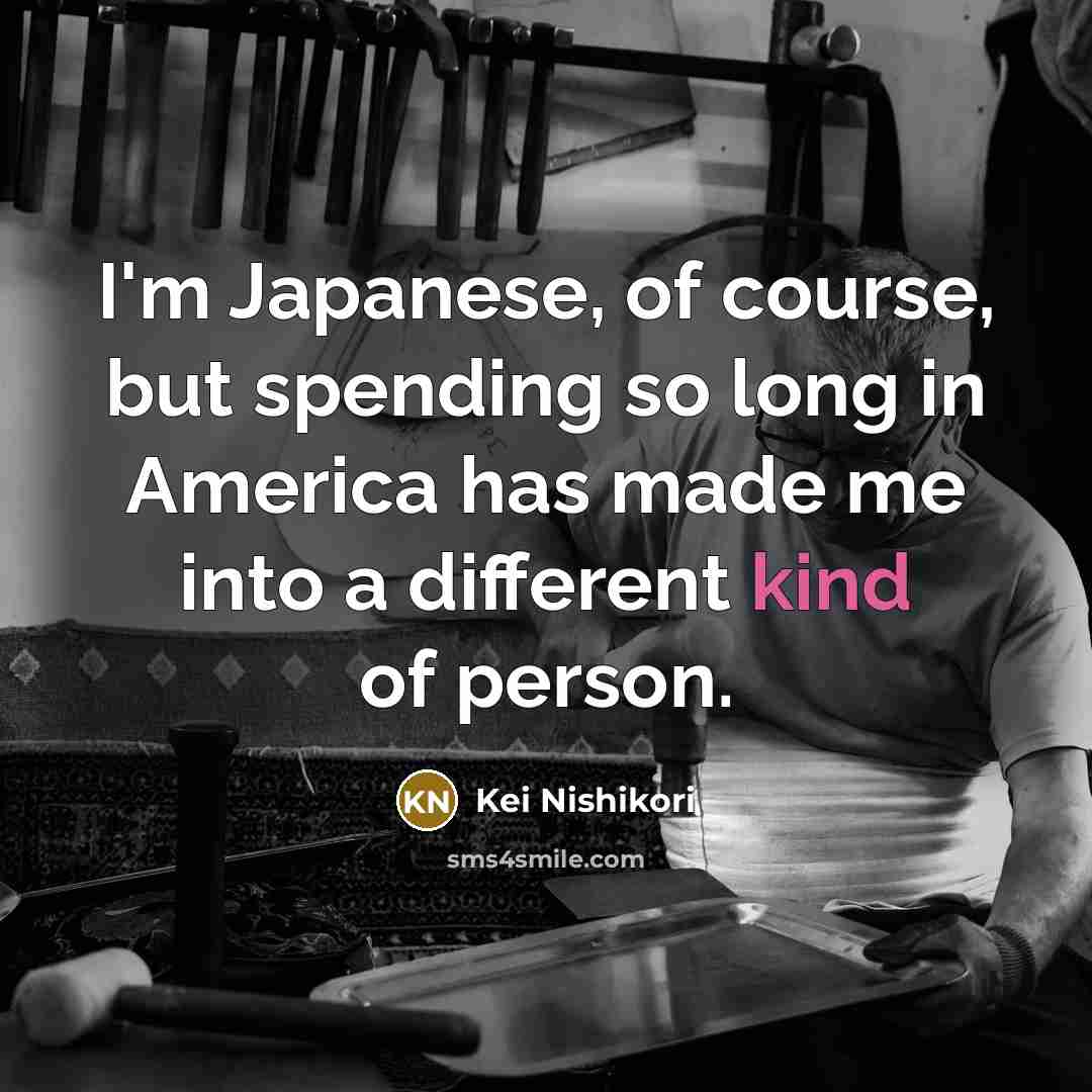 “I'm Japanese, of course, but spending so long in America…” quote by Kei Nishikori