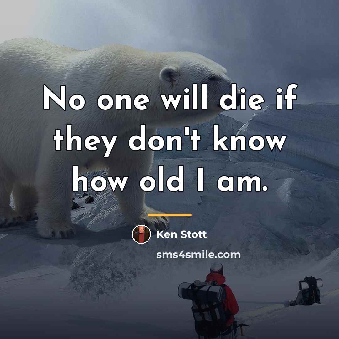 “No one will die if they don't know how old…” quote by Ken Stott