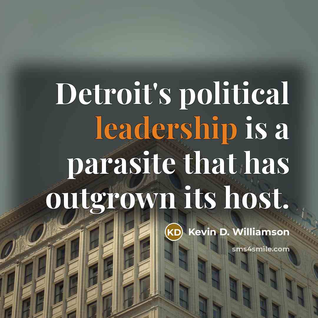 “Detroit's political leadership is a parasite that has outgrown its…” quote by Kevin D. Williamson