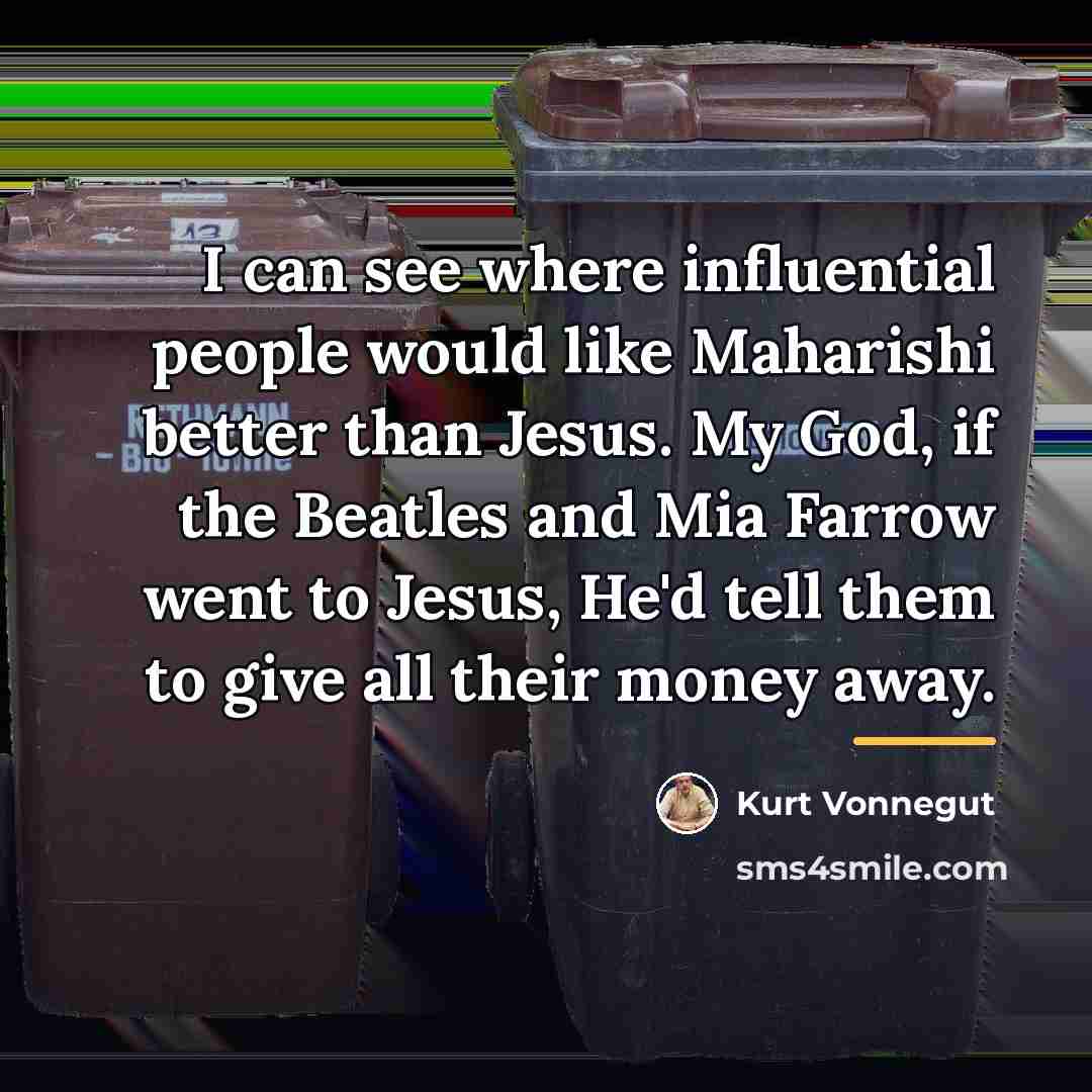 “I can see where influential people would like Maharishi better…” quote by Kurt Vonnegut