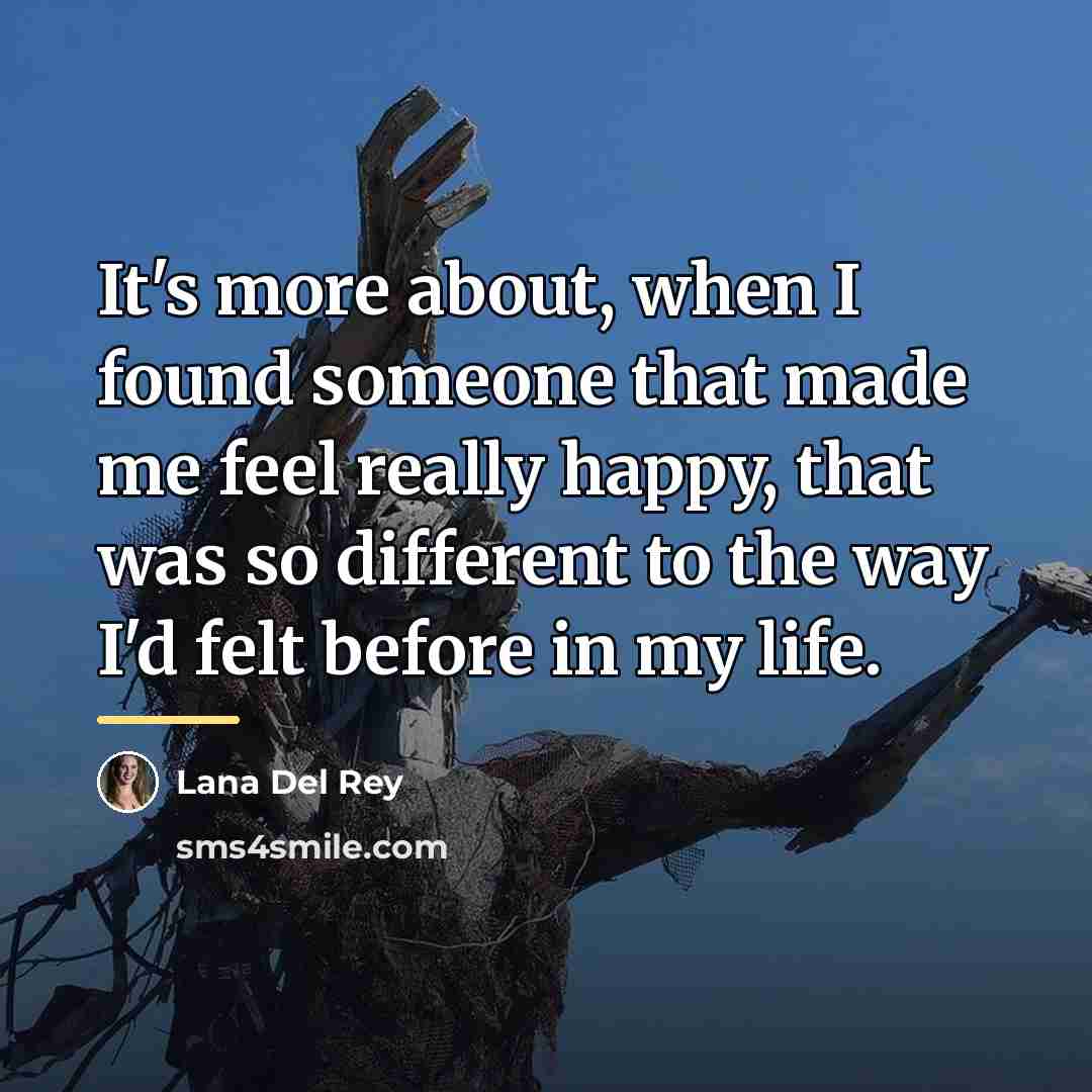 “It's more about, when I found someone that made me…” quote by Lana Del Rey
