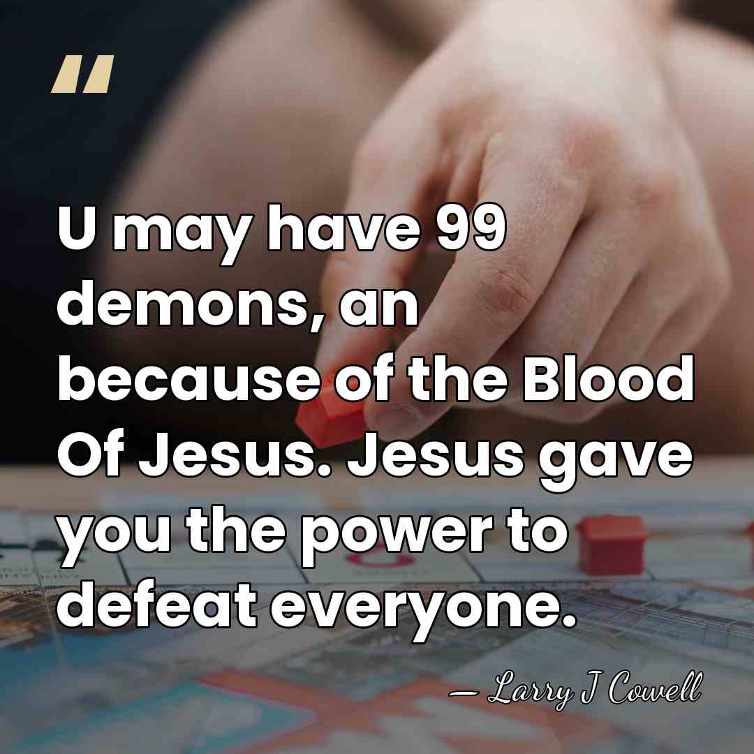 U may have 99 demons, an because of the Blood Of Jesus.&hellip; - Larry J Cowell