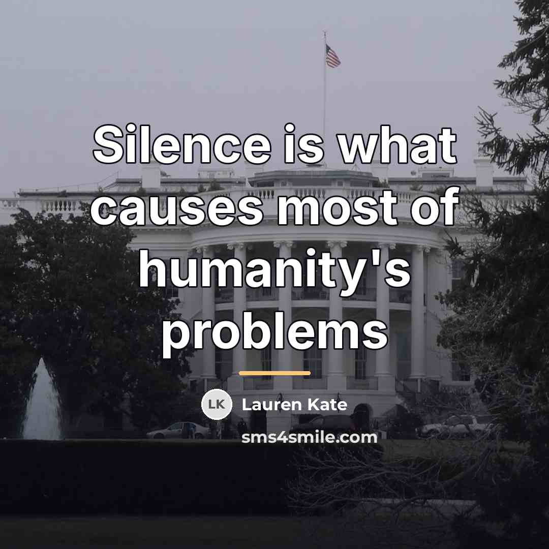 “Silence is what causes most of humanity's problems…” quote by Lauren Kate