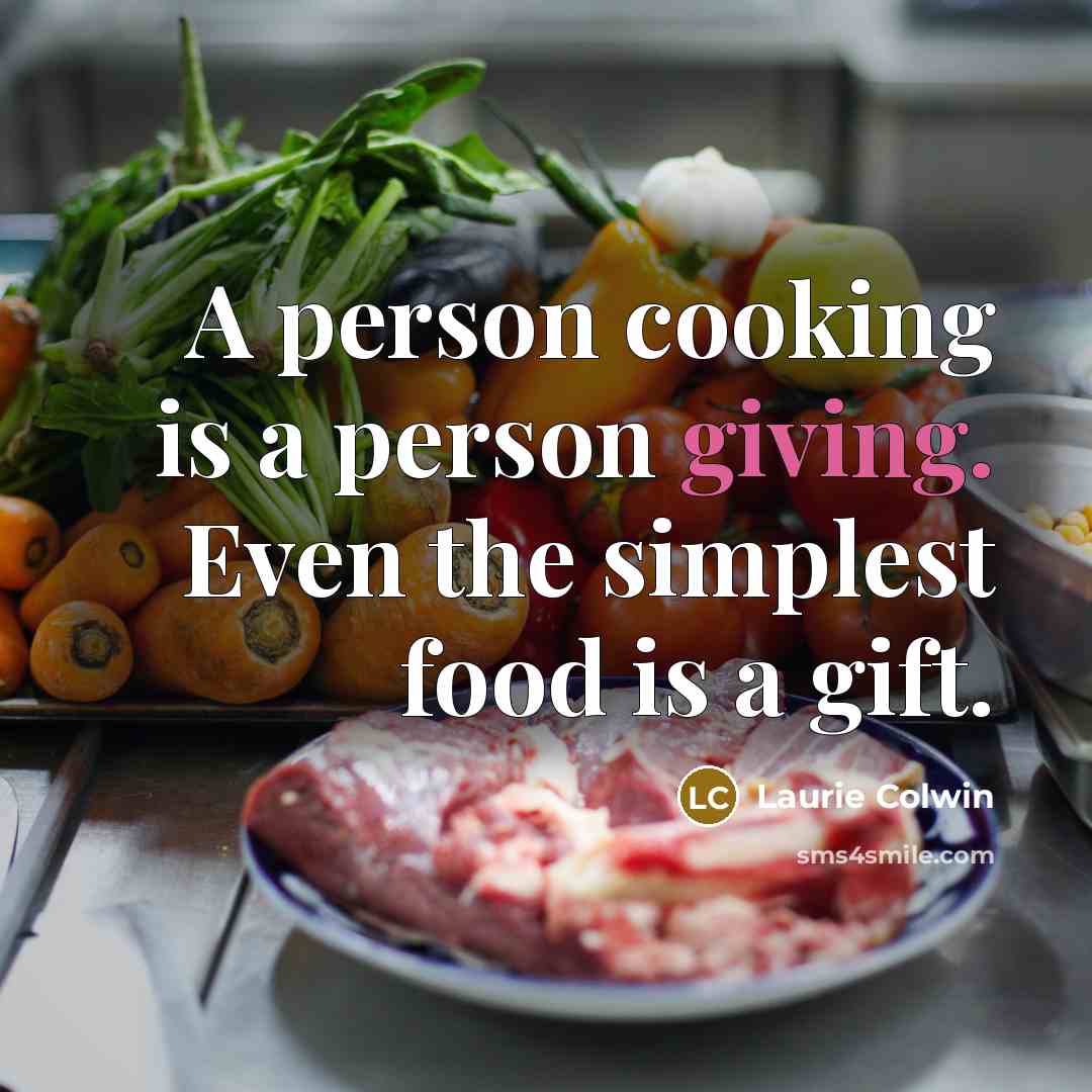 “A person cooking is a person giving. Even the simplest…” quote by Laurie Colwin