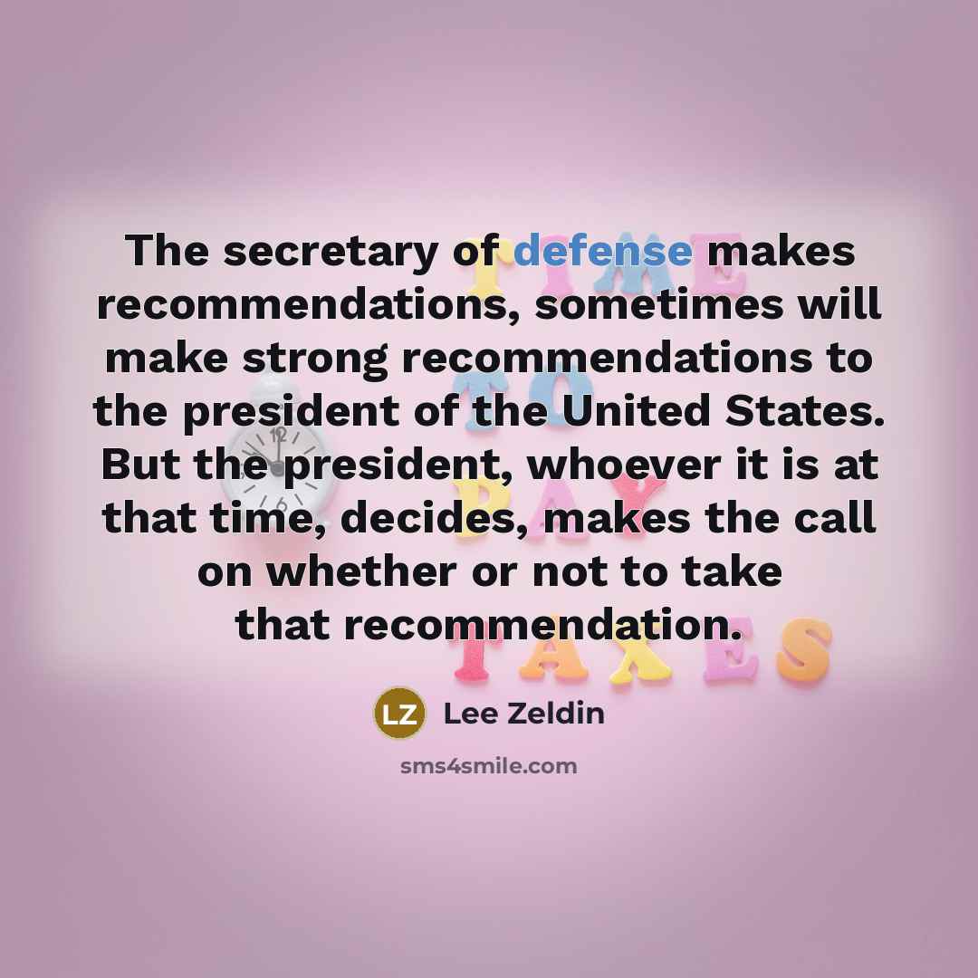“The secretary of defense makes recommendations, sometimes will make strong…” quote by Lee Zeldin