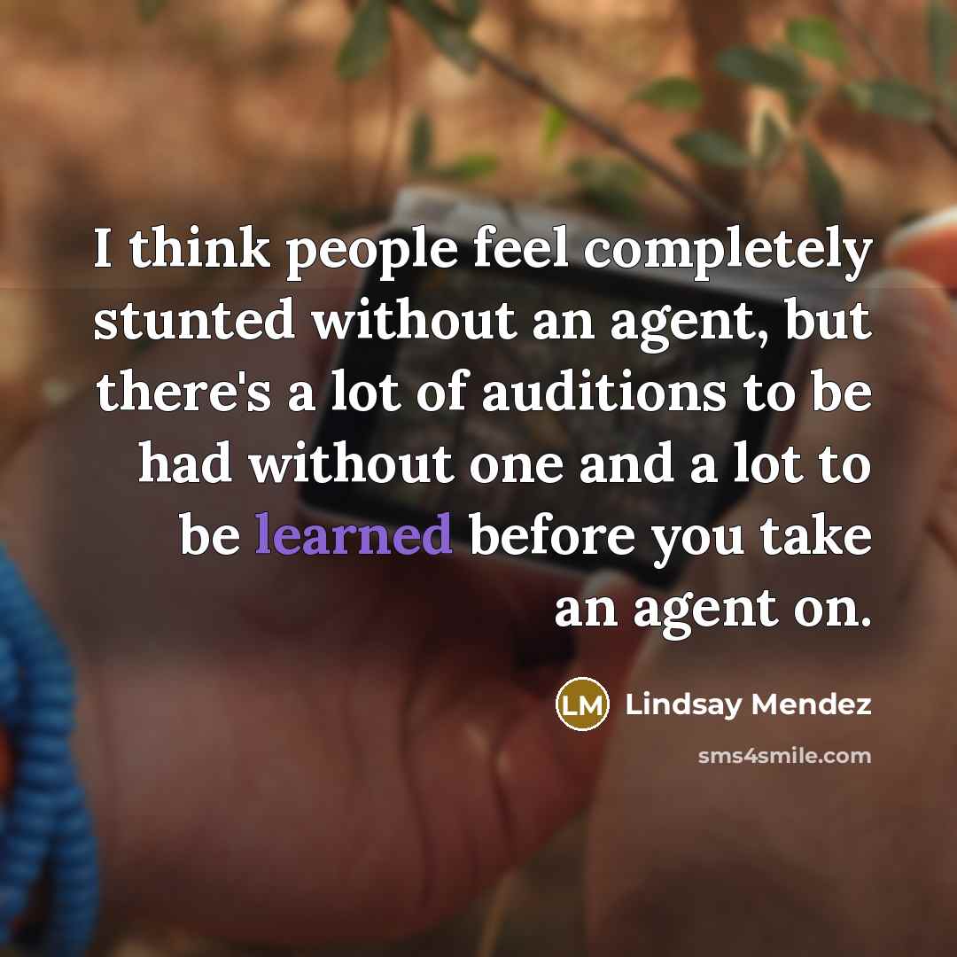 “I think people feel completely stunted without an agent, but…” quote by Lindsay Mendez