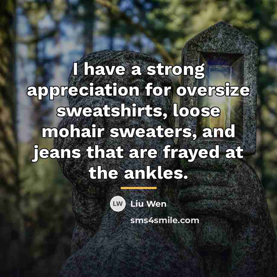 “I have a strong appreciation for oversize sweatshirts, loose mohair…” quote by Liu Wen