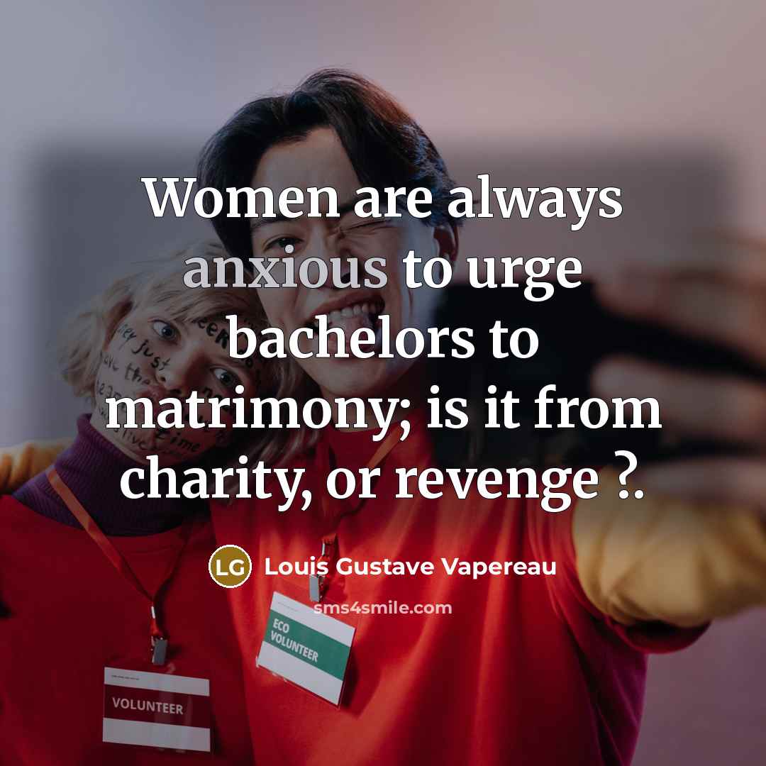 “Women are always anxious to urge bachelors to matrimony; is…” quote by Louis Gustave Vapereau