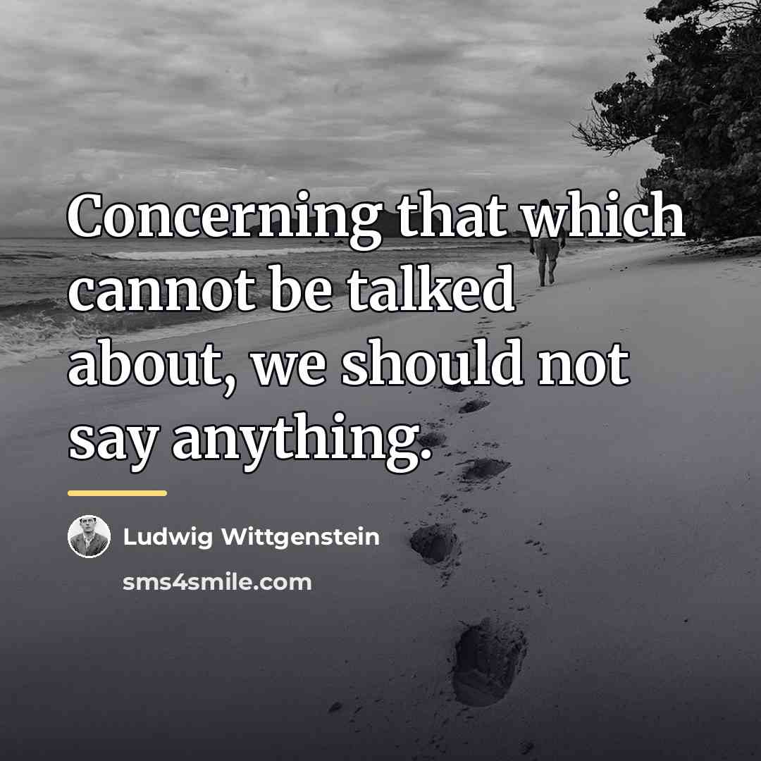“Concerning that which cannot be talked about, we should not…” quote by Ludwig Wittgenstein
