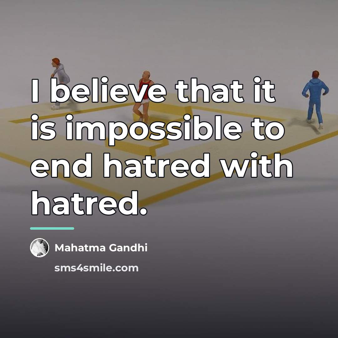 “I believe that it is impossible to end hatred with…” quote by Mahatma Gandhi