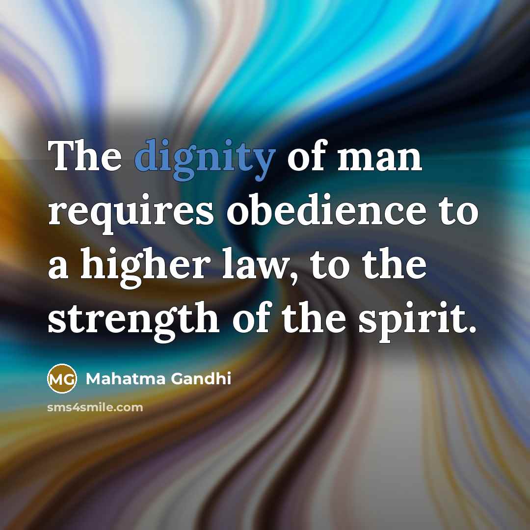 “The dignity of man requires obedience to a higher law,…” quote by Mahatma Gandhi
