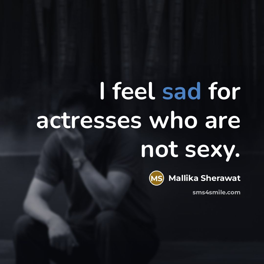 “I feel sad for actresses who are not sexy.” quote by Mallika Sherawat
