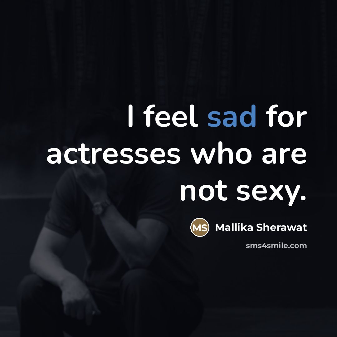 “I feel sad for actresses who are not sexy.…” quote by Mallika Sherawat