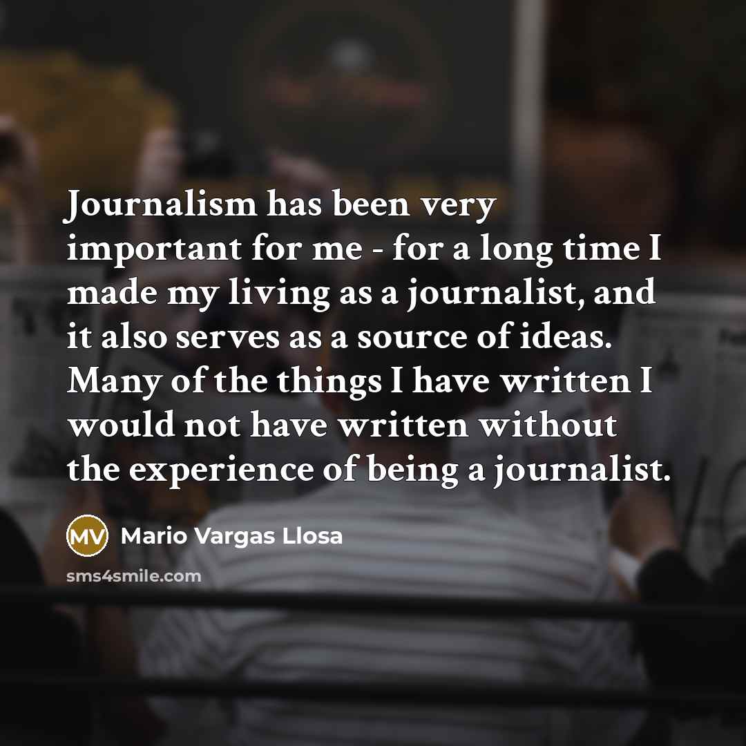 “Journalism has been very important for me - for a…” quote by Mario Vargas Llosa