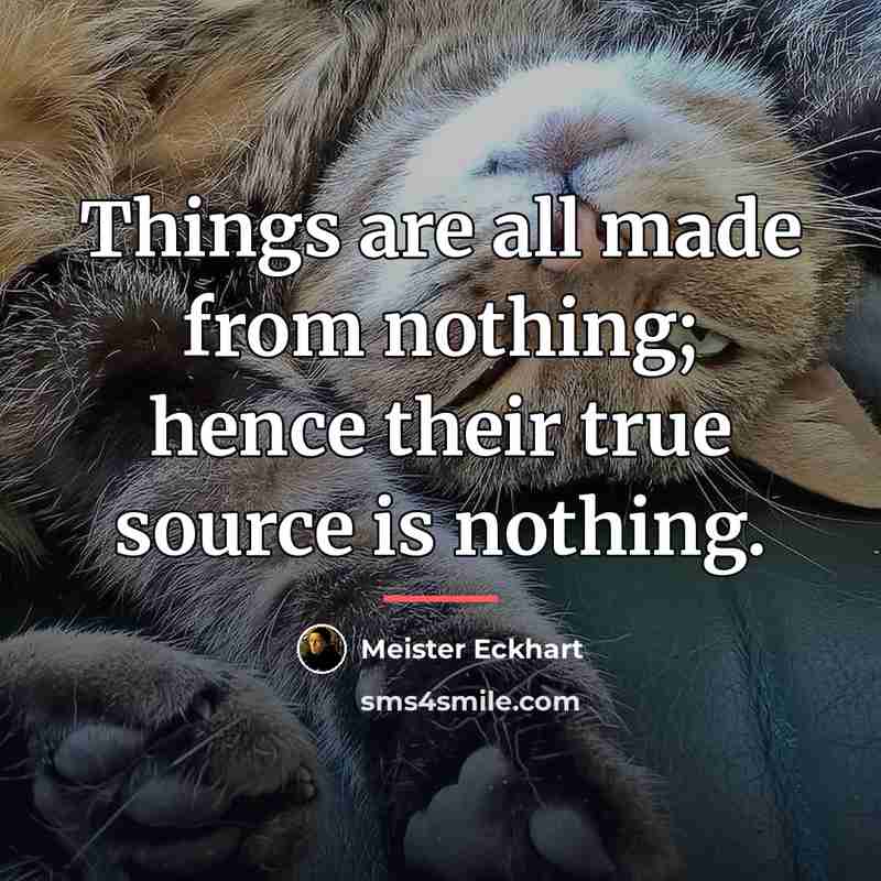 “Things are all made from nothing; hence their true source…” quote by Meister Eckhart