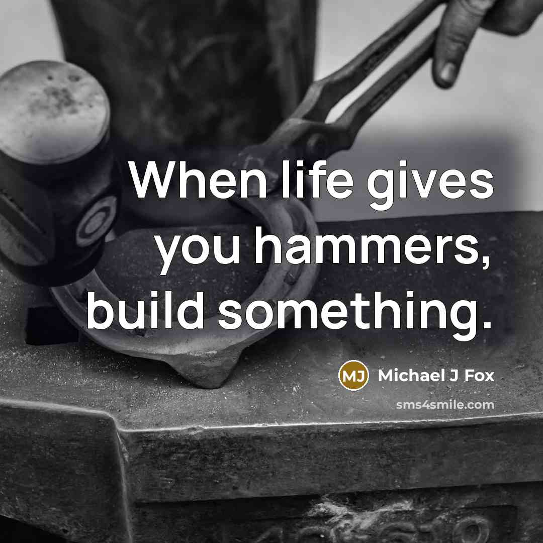 “When life gives you hammers, build something.…” quote by Michael J Fox