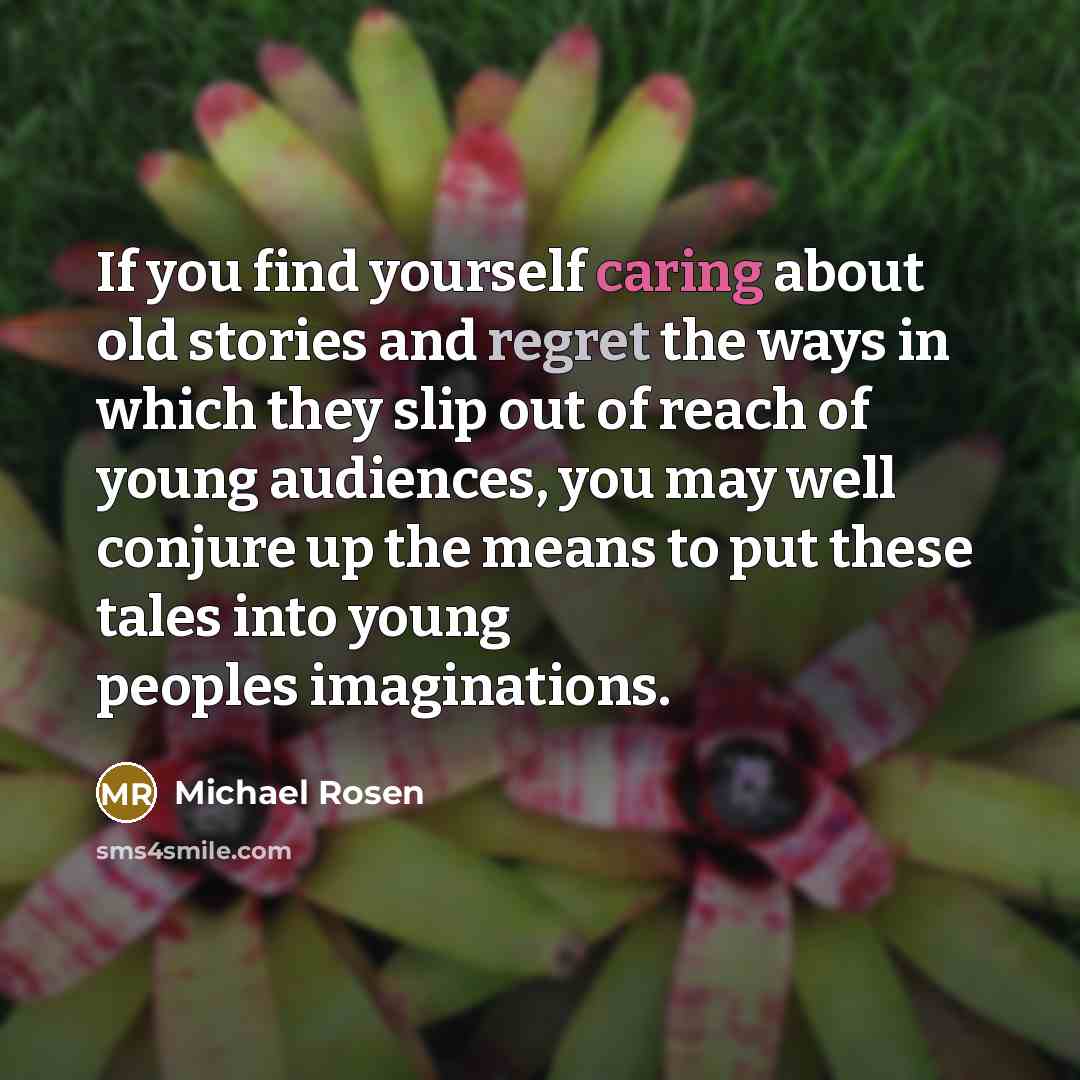 “If you find yourself caring about old stories and regret…” quote by Michael Rosen