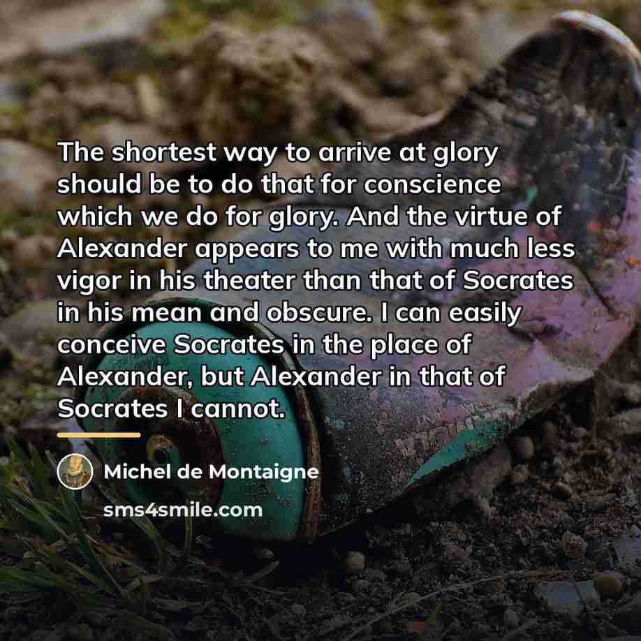 “The shortest way to arrive at glory should be to…” quote by Michel de Montaigne