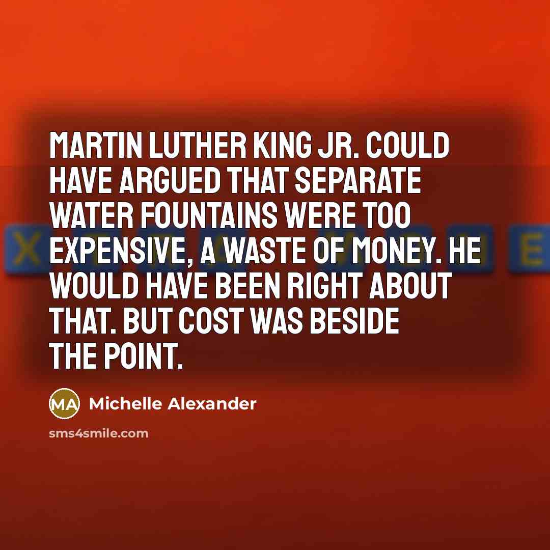 “Martin Luther King Jr. could have argued that separate water…” quote by Michelle Alexander