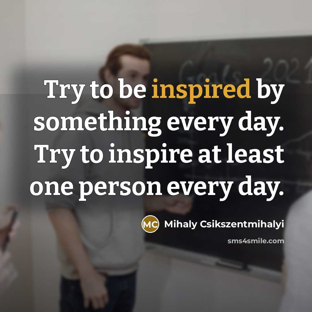 “Try to be inspired by something every day. Try to…” quote by Mihaly Csikszentmihalyi