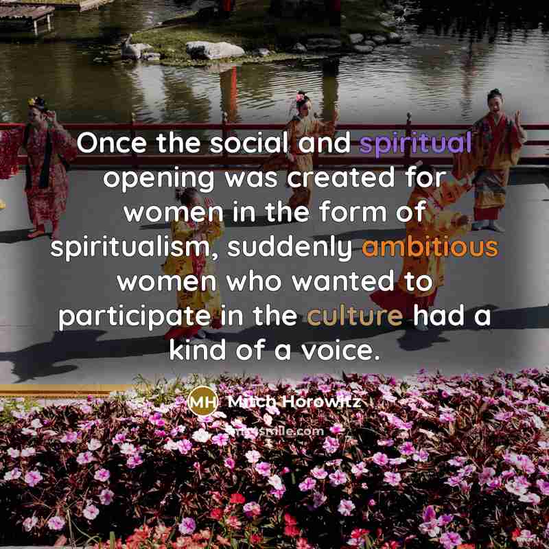 “Once the social and spiritual opening was created for women…” quote by Mitch Horowitz