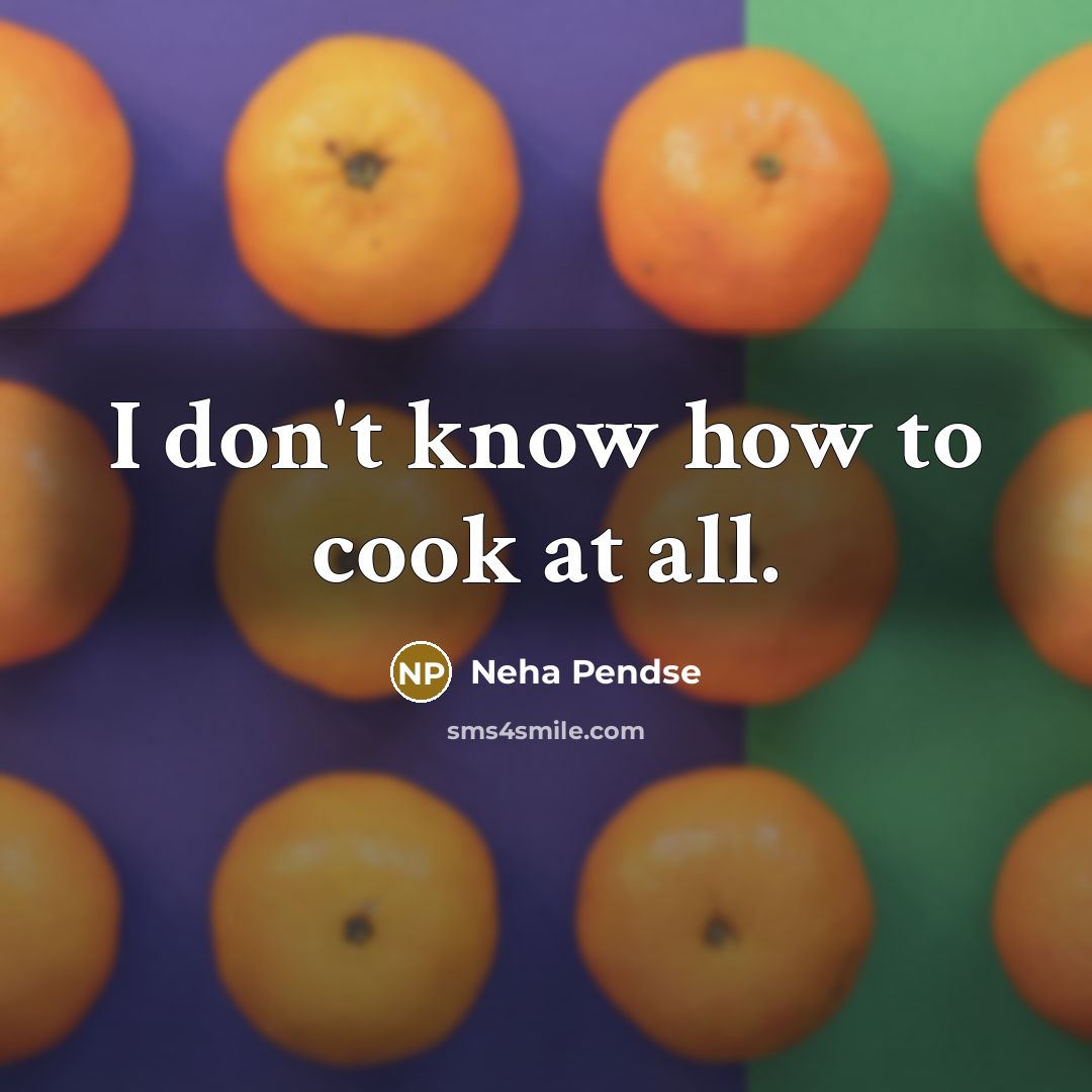 “I don't know how to cook at all.…” quote by Neha Pendse