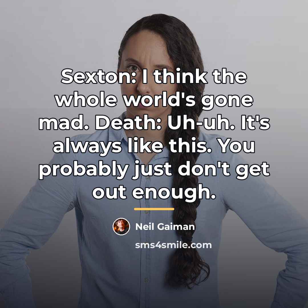 “Sexton: I think the whole world's gone mad. Death: Uh-uh.…” quote by Neil Gaiman