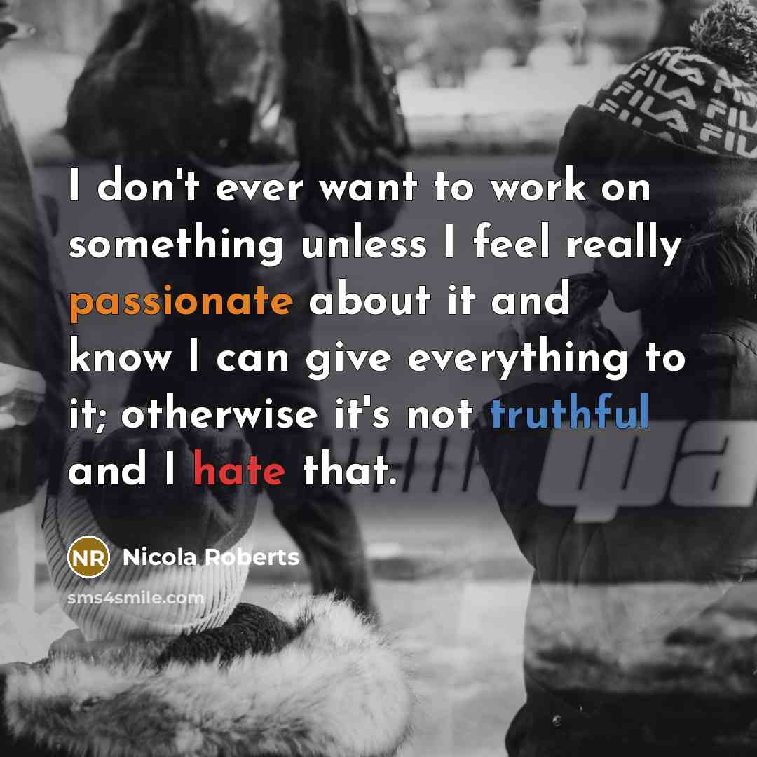 “I don't ever want to work on something unless I…” quote by Nicola Roberts